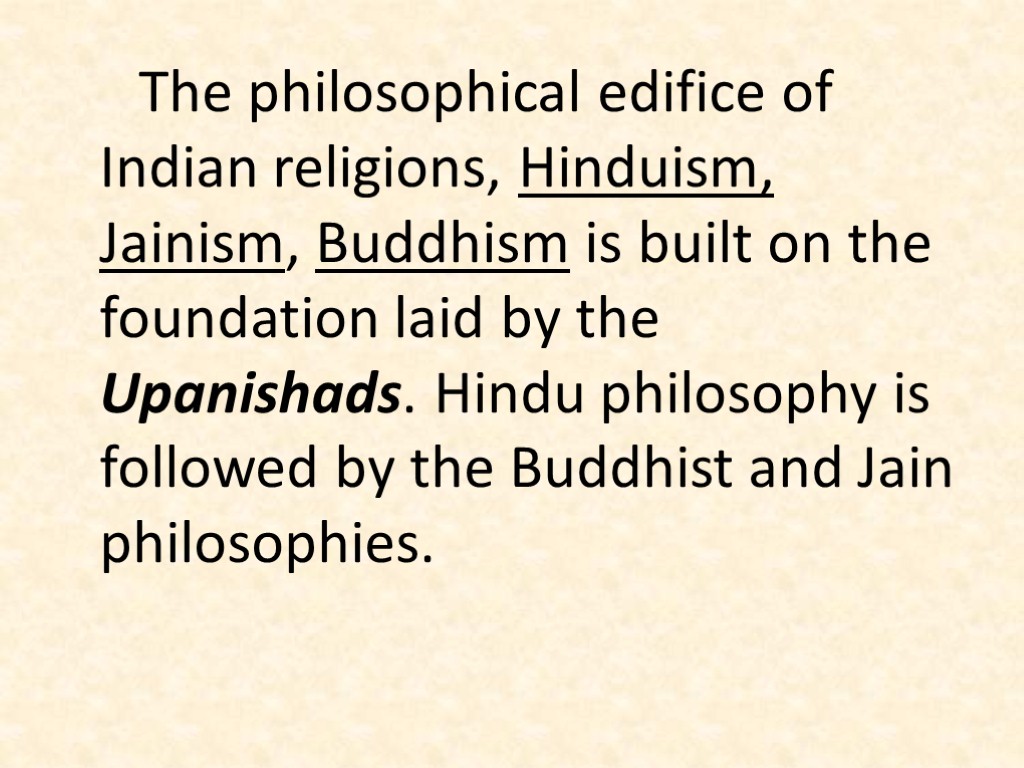 The philosophical edifice of Indian religions, Hinduism, Jainism, Buddhism is built on the foundation